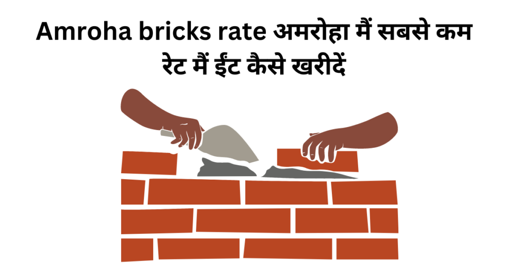 Amroha bricks rate अमरोहा मैं सबसे कम रेट मैं ईंट कैसे खरीदें